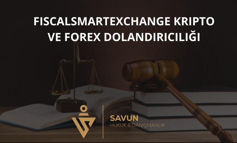 Fiscalsmartexchange Kripto ve Forex Dolandiriciligi | Savun Hukuk Danışmanlık