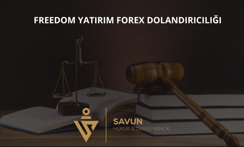 Freedom Yatirim Forex Dolandiriciligi | Savun Hukuk Danışmanlık