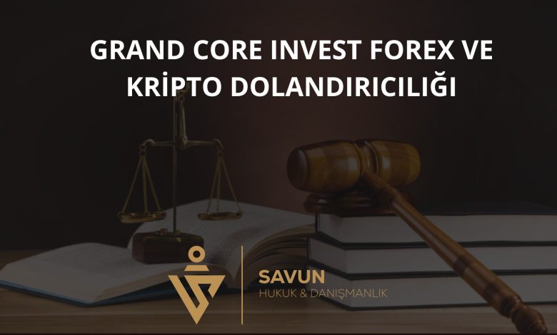 Grand Core Invest Forex ve Kripto Dolandırıcılığı 1 Grand Core Invest Forex Kripto Dolandiriciligi | Savun Hukuk Danışmanlık