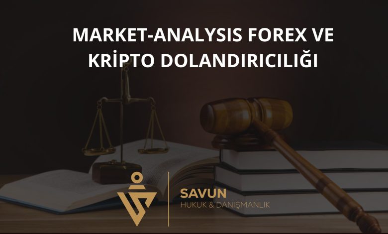 Market-Analysis Forex ve Kripto Dolandırıcılığı 1 Market Analysis Forex Kripto Dolandiriciligi | Savun Hukuk Danışmanlık