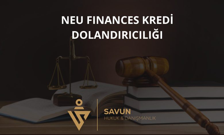 Neu Finances Kredi Dolandiriciligi | Savun Hukuk Danışmanlık