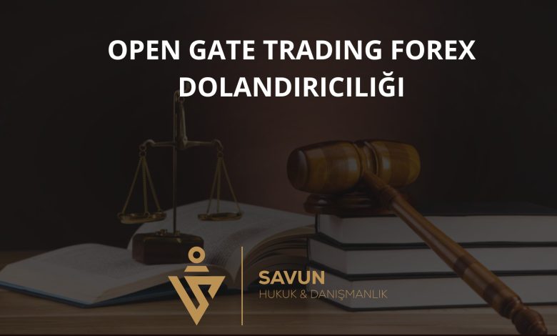 Open Gate Trading Forex Dolandiriciligi | Savun Hukuk Danışmanlık