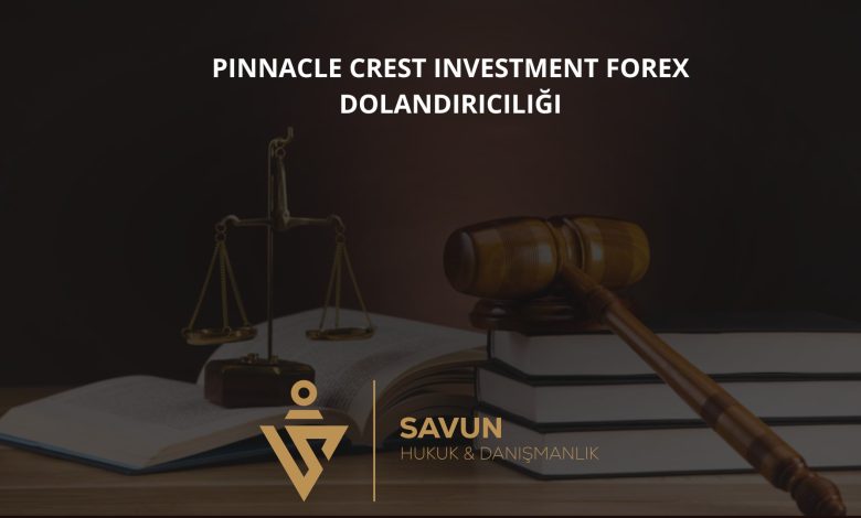 Pinnacle Crest Investment Forex Dolandiriciligi | Savun Hukuk Danışmanlık
