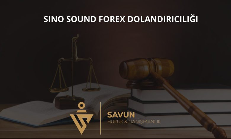SINO SOUND Forex Dolandırıcılığı 1 Sino Sound Forex Dolandiriciligi | Savun Hukuk Danışmanlık