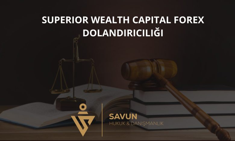 Superior Wealth Capital Forex Dolandiriciligi | Savun Hukuk Danışmanlık