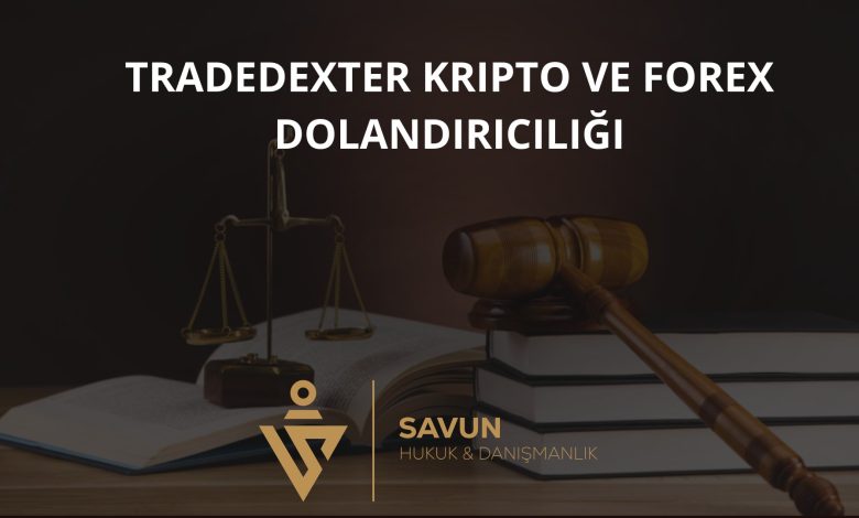 TradeDexter Kripto ve Forex Dolandiriciligi | Savun Hukuk Danışmanlık