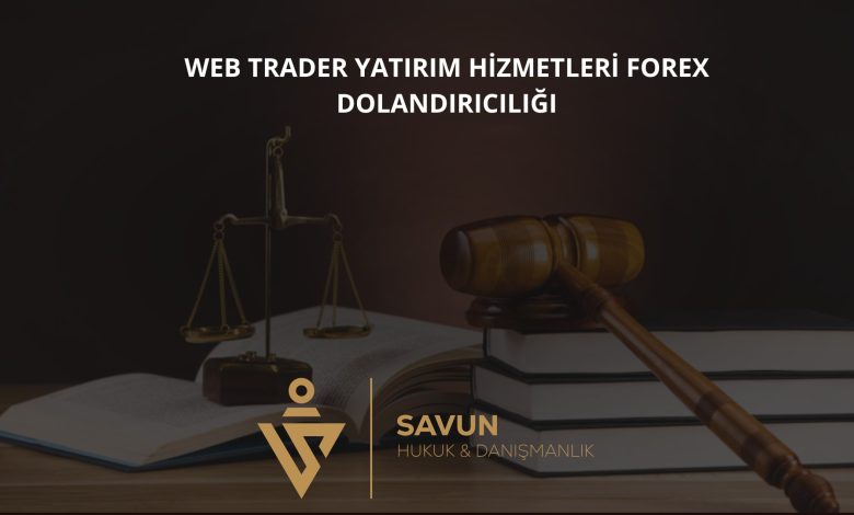 Web Trader Yatırım Hizmetleri - Aracı Kurum Adları Kullanılarak Forex Dolandırıcılığı 1 Web Trader Yatirim Hizmetleri Forex Dolandiriciligi | Savun Hukuk Danışmanlık