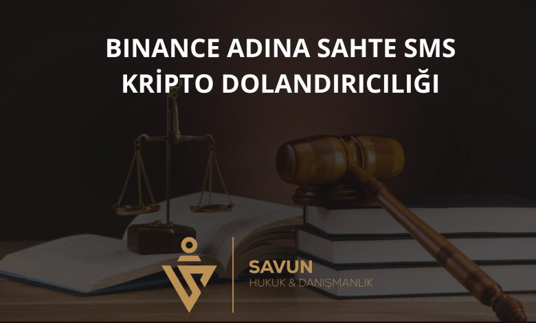 Binance Adına Gönderilen Sahte SMS ile Kripto Dolandırıcılığı 1 binance sahte sms masak kripto dolandiriciligi | Savun Hukuk Danışmanlık