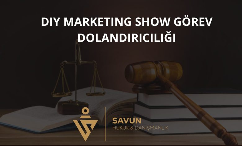 DIY Marketing Show Görev Dolandırıcılığı 1 diy marketing show gorev dolandiriciligi | Savun Hukuk Danışmanlık