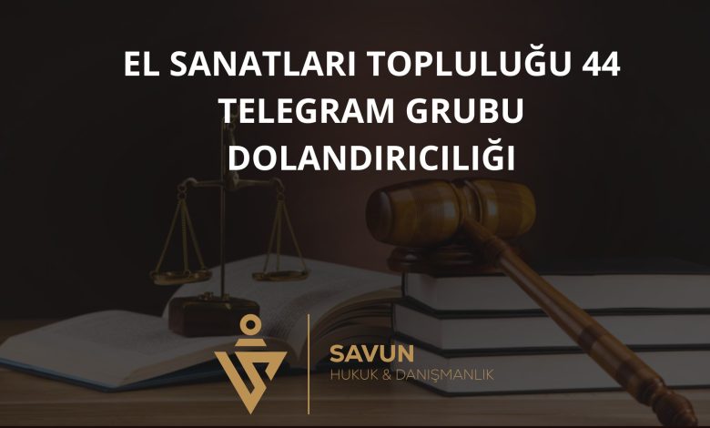 el sanatlari toplulugu 44 telegram grubu dolandiriciligi | Savun Hukuk Danışmanlık
