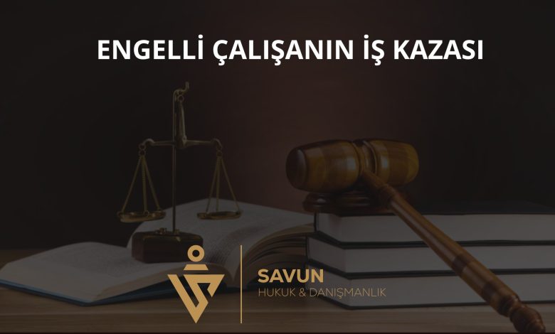 Engelli Çalışanın İş Kazası ve Hakları 1 Engelli çalışanın iş kazası ve hakları