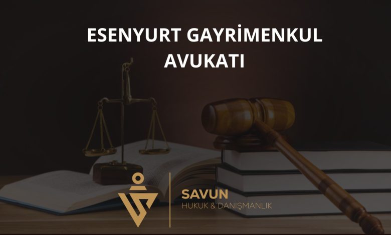 Esenyurt gayrimenkul avukatı