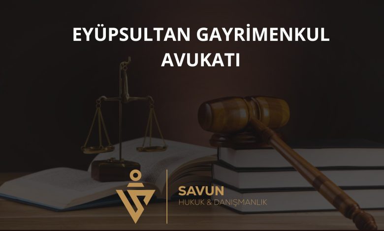 Eyüpsultan Gayrimenkul Avukatı Veli Savun 1 Eyüpsultan gayrimenkul avukatı