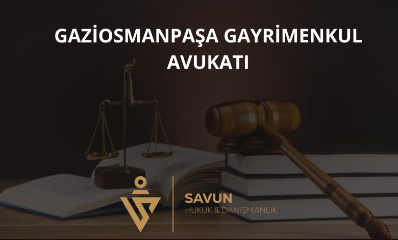 Gaziosmanpaşa gayrimenkul avukatı