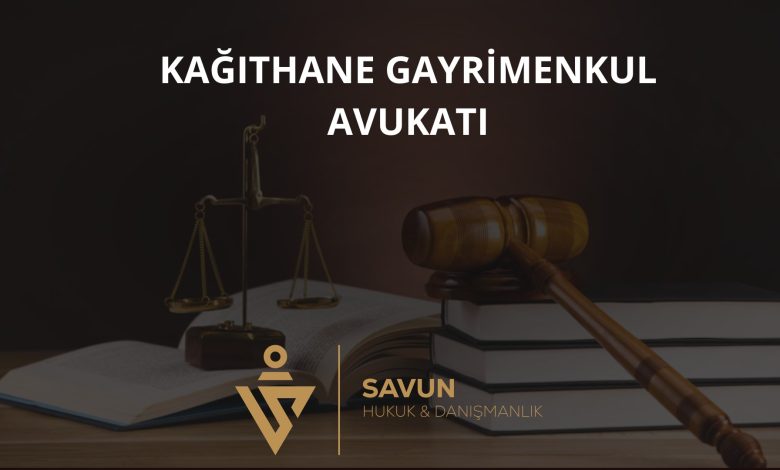 Kağıthane gayrimenkul avukatı