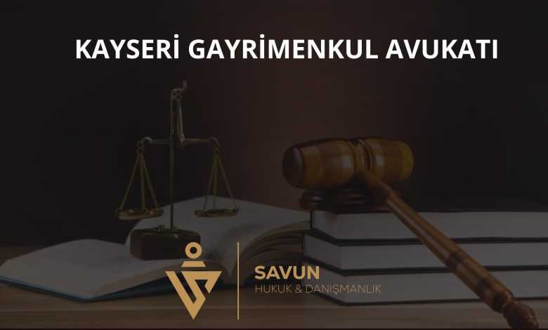 Kayseri gayrimenkul avukatı