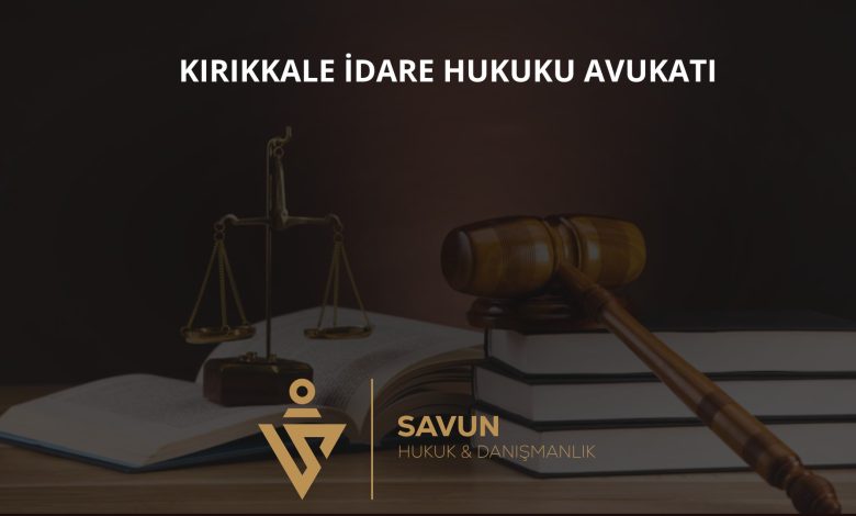 Kırıkkale İdare Hukuku Avukatı — Savun Hukuk & Danışmanlık 1 Kırıkkale idare hukuku avukatı