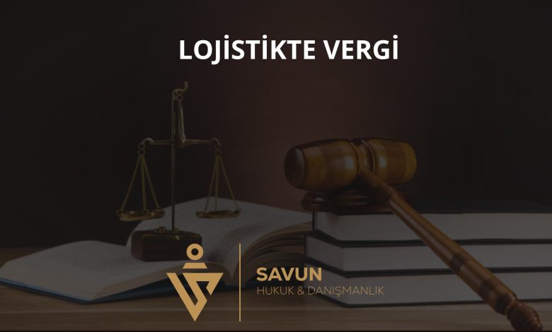 Lojistik ve Nakliye İşletmelerinde Vergi 1 Lojistik ve nakliye işletmelerinde vergi