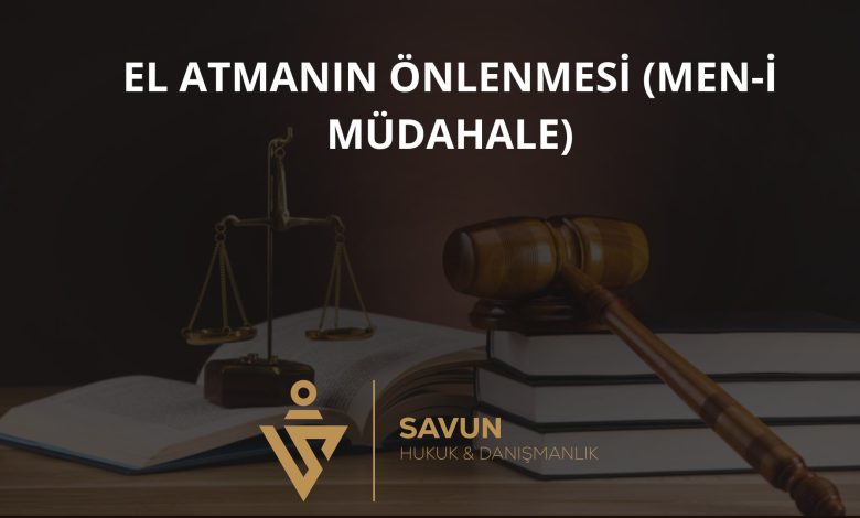 El Atmanın Önlenmesi (Men-i Müdahale) Davası 1 El atmanın önlenmesi men-i müdahale davası