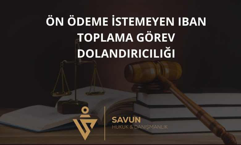 Ön Ödeme İstemeyen IBAN Toplama Görev Dolandırıcılığı 2 on odeme istemeyen iban toplama gorev dolandiriciligi | Savun Hukuk Danışmanlık