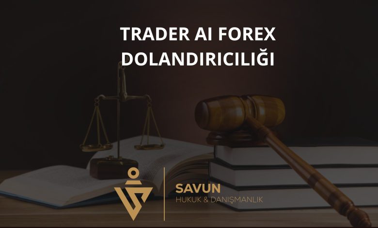 Trader AI Forex Dolandırıcılığı 1 trader ai forex dolandiriciligi | Savun Hukuk Danışmanlık