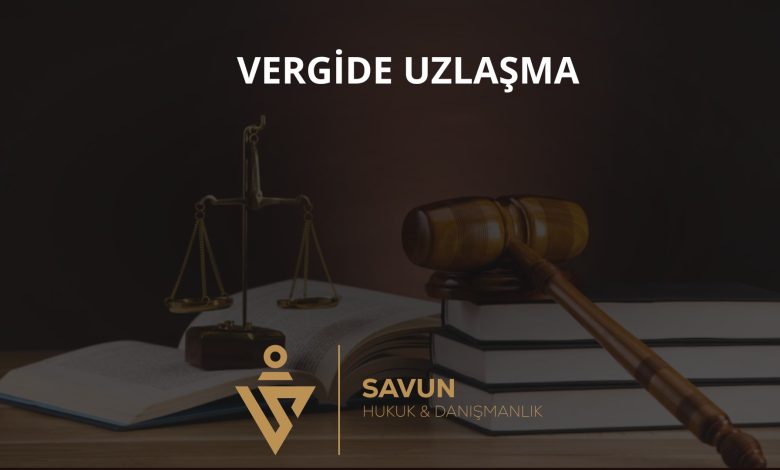 Vergide Uzlaşma: Tarhiyat Öncesi ve Sonrası 1 Vergide uzlaşma: tarhiyat öncesi ve sonrası