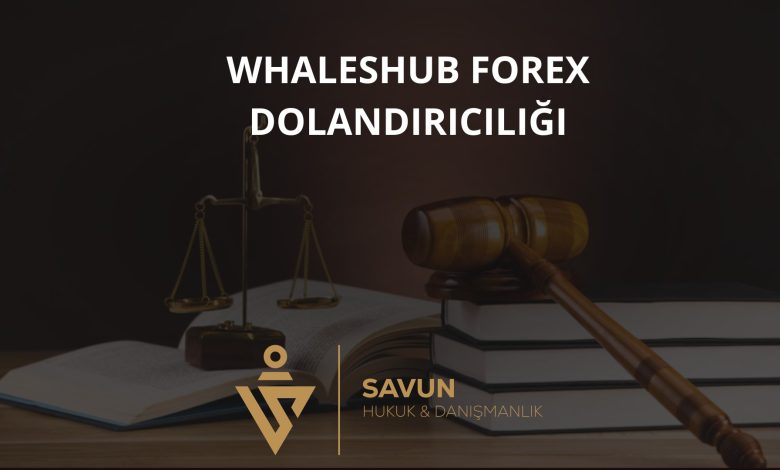 WhalesHub Forex Dolandırıcılığı 1 whaleshub forex dolandiriciligi | Savun Hukuk Danışmanlık