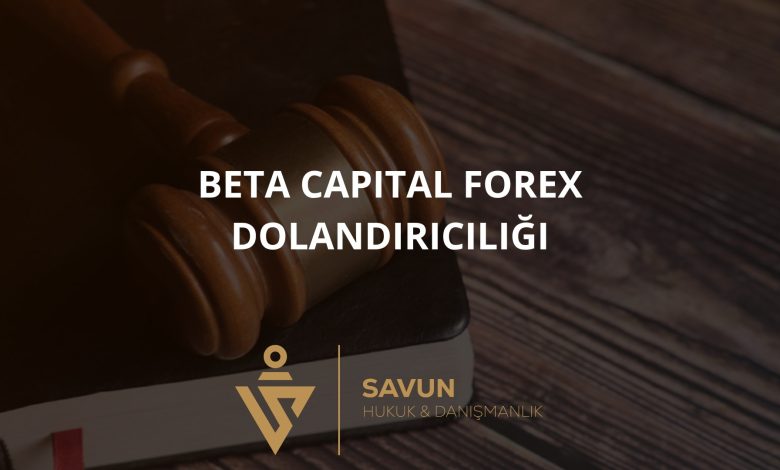 Beta Capital Forex Dolandiriciligi | Savun Hukuk Danışmanlık