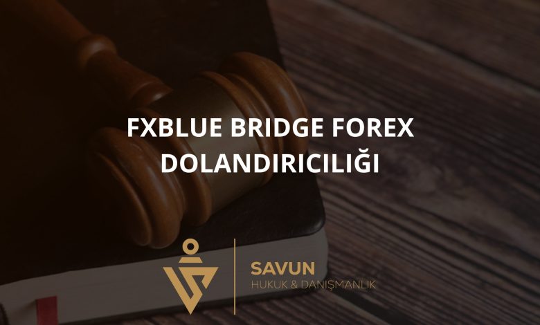 FxBlue Bridge Forex Dolandırıcılığı 1 FxBlue Bridge Forex Dolandiriciligi | Savun Hukuk Danışmanlık