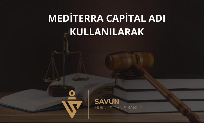 Mediterra Capital Adı Kullanılarak Hisse ve Yatırım Dolandırıcılığı 1 Mediterra Capital Adi Kullanilarak Hisse Ve Yatirim Dolandiriciligi | Savun Hukuk Danışmanlık