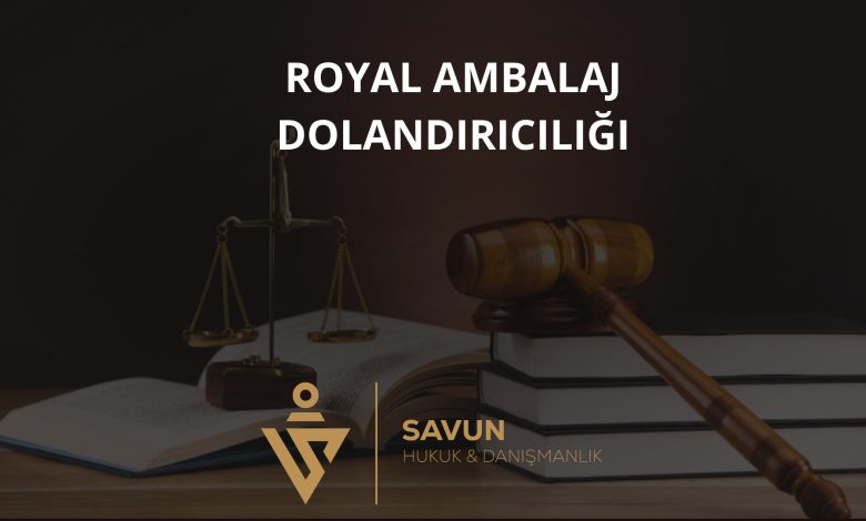 Royal Ambalaj Evde Paketleme Dolandiriciligi | Savun Hukuk Danışmanlık