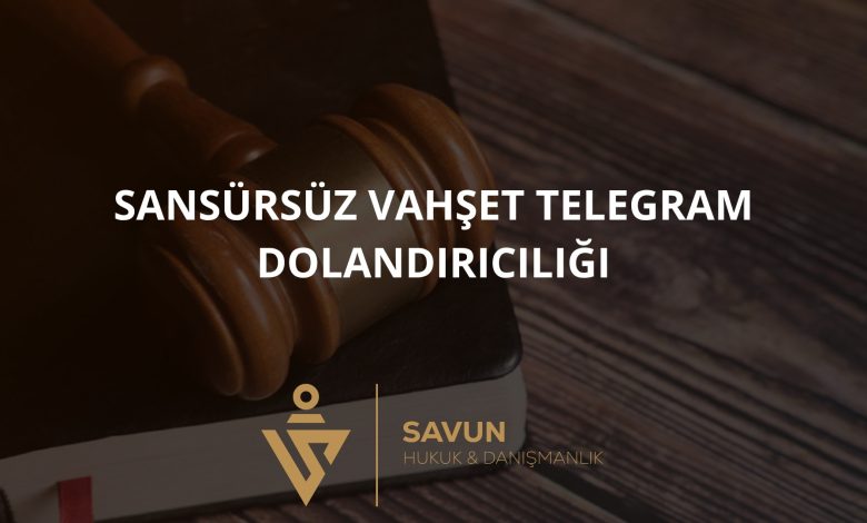 Sansursuz Vahset Telegram Kanali Dolandiriciligi | Savun Hukuk Danışmanlık