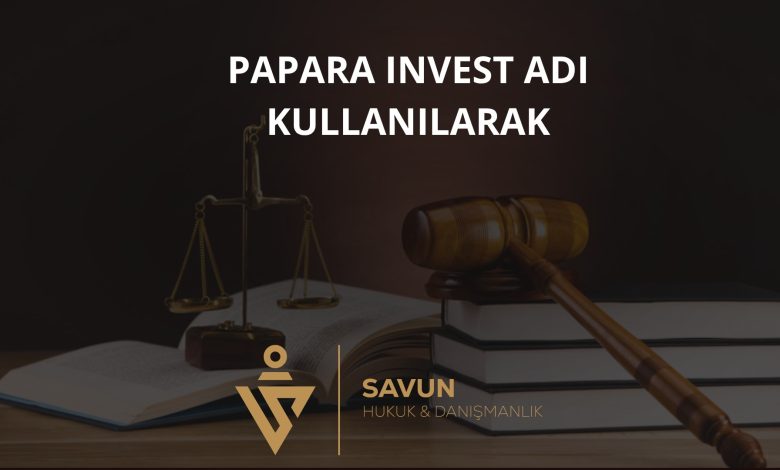 Traderpaparainvest Papara Invest Adi Kullanilarak Forex Dolandiriciligi | Savun Hukuk Danışmanlık