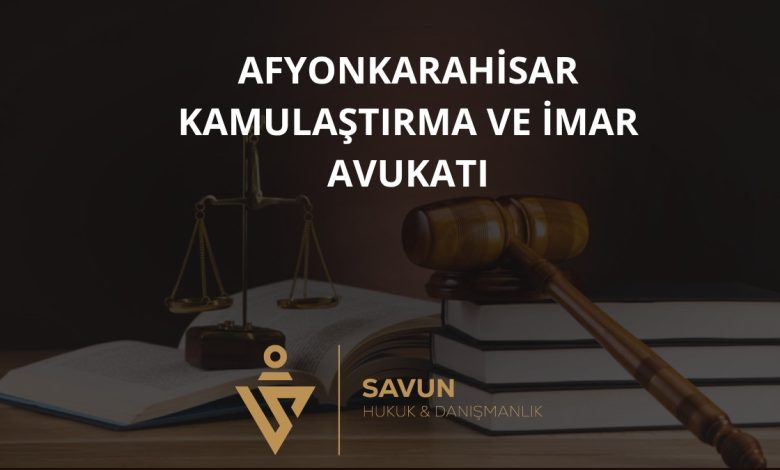 Afyonkarahisar Kamulaştırma ve İmar Avukatı — Savun Hukuk & Danışmanlık 1 Afyonkarahisar Kamulaştırma ve İmar Avukatı