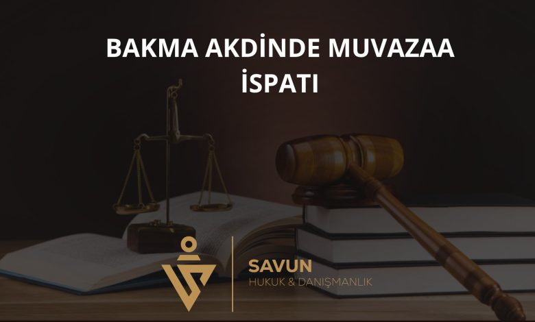 Bakma Akdinde Muvazaa İspatı – Yargıtay 7. HD 2025/4389 1 Ölünceye kadar bakma akdinde muvazaa iddiası ve ispat – Yargıtay 7. Hukuk Dairesi 2025/4389