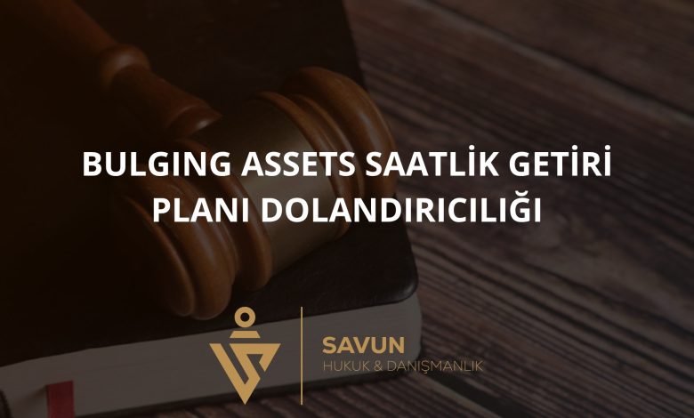 Bulging Assets Saatlik Getiri Plani Dolandiriciligi | Savun Hukuk Danışmanlık