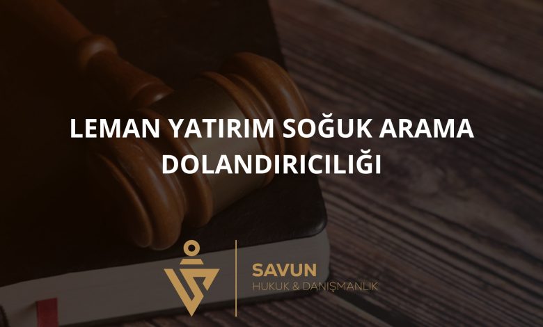 Leman Yatirim Soguk Arama Dolandiriciligi | Savun Hukuk Danışmanlık