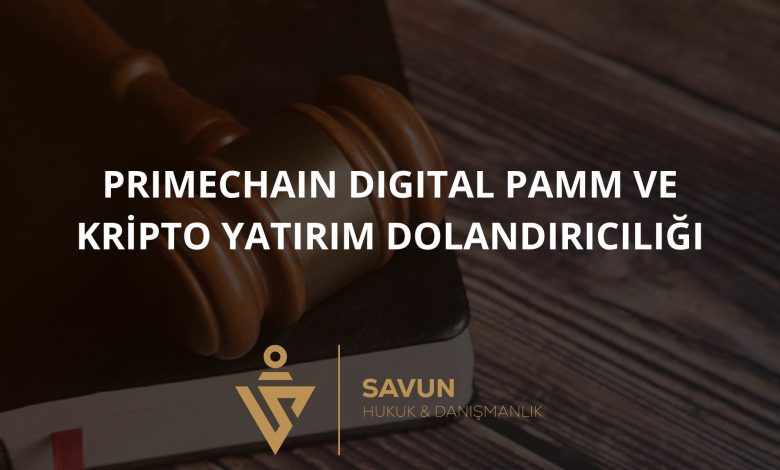 Primechain Digital PAMM ve Kripto Yatirim Dolandiriciligi | Savun Hukuk Danışmanlık