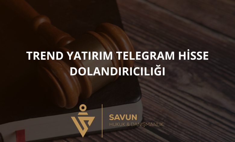 Trend Yatirim Telegram Hisse Dolandiriciligi | Savun Hukuk Danışmanlık