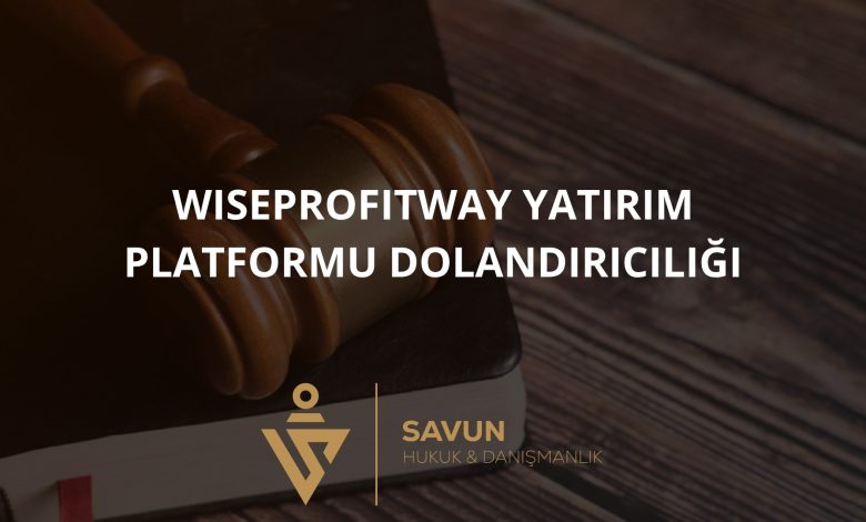 WiseProfitWay Yatirim Platformu Dolandiriciligi | Savun Hukuk Danışmanlık