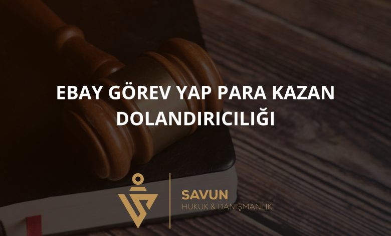 eBay Gorev Yap Para Kazan Dolandiriciligi | Savun Hukuk Danışmanlık