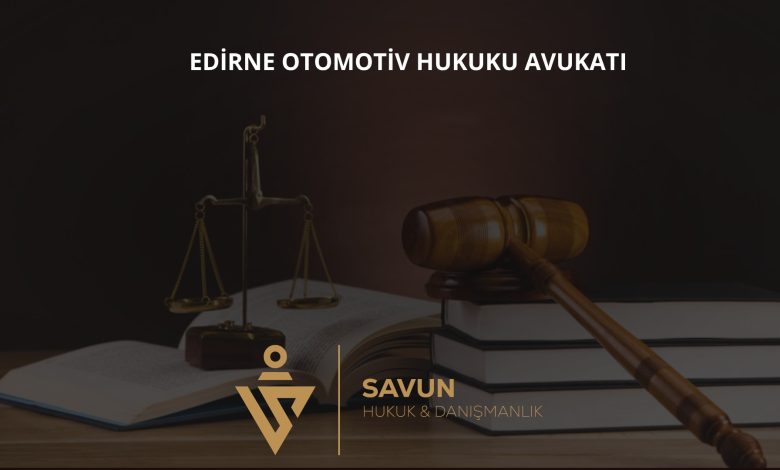 Edirne Otomotiv Hukuku Avukatı Veli Savun