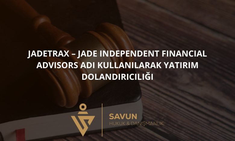 JadeTrax – Jade Independent Financial Advisors Adı Kullanılarak Yatırım Dolandırıcılığı