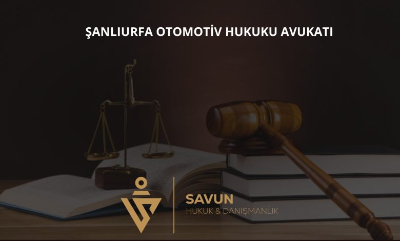 Şanlıurfa Otomotiv Hukuku Avukatı Veli Savun