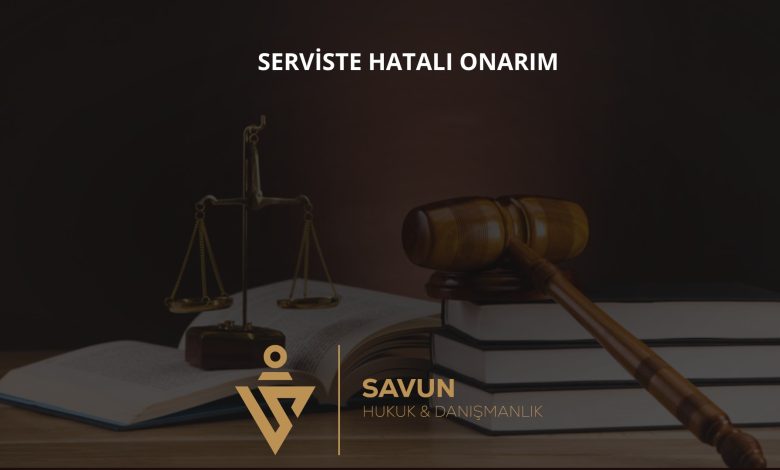 Yetkili Serviste Hatalı Onarım: Servisin Sorumluluğu, Haklar ve Süreler 1 Yetkili Serviste Hatalı Onarım