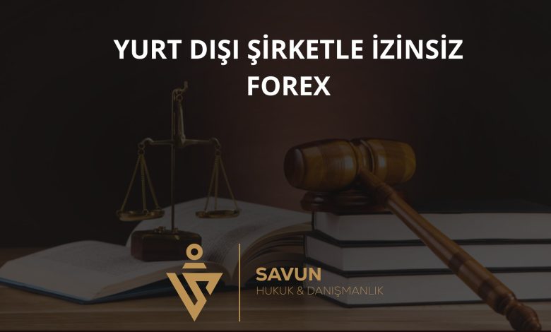 Yurt Dışı Şirketle İzinsiz Forex – Yargıtay 7. CD 2024/8652